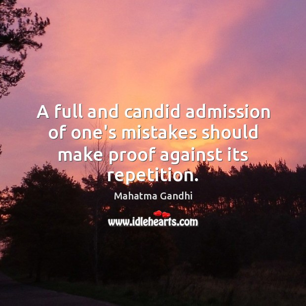 A full and candid admission of one’s mistakes should make proof against its repetition. Image