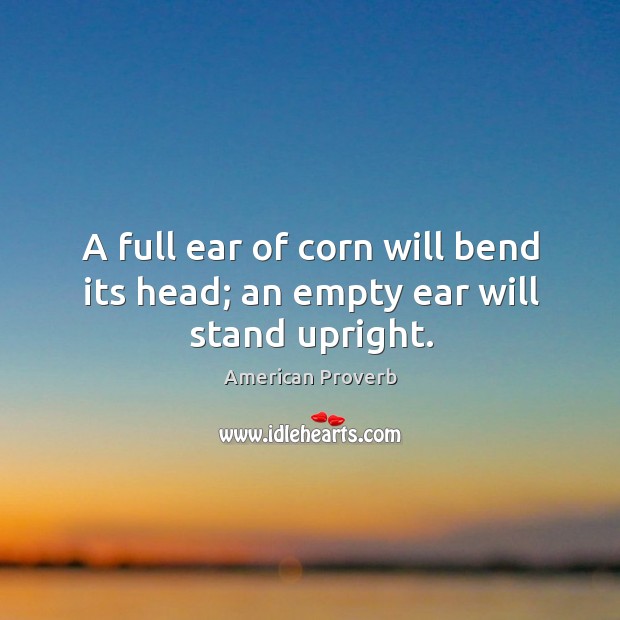 A full ear of corn will bend its head; an empty ear will stand upright. Image