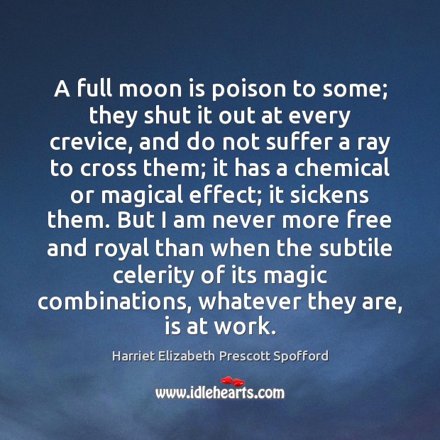 A full moon is poison to some; they shut it out at Harriet Elizabeth Prescott Spofford Picture Quote