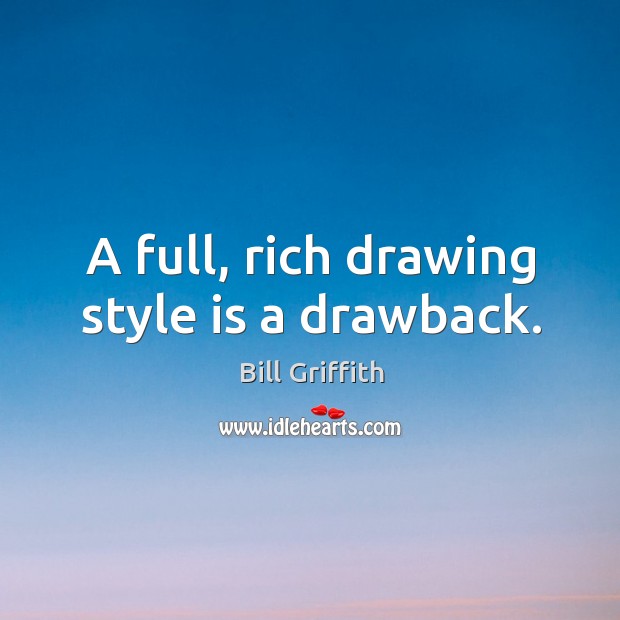 A full, rich drawing style is a drawback. Bill Griffith Picture Quote