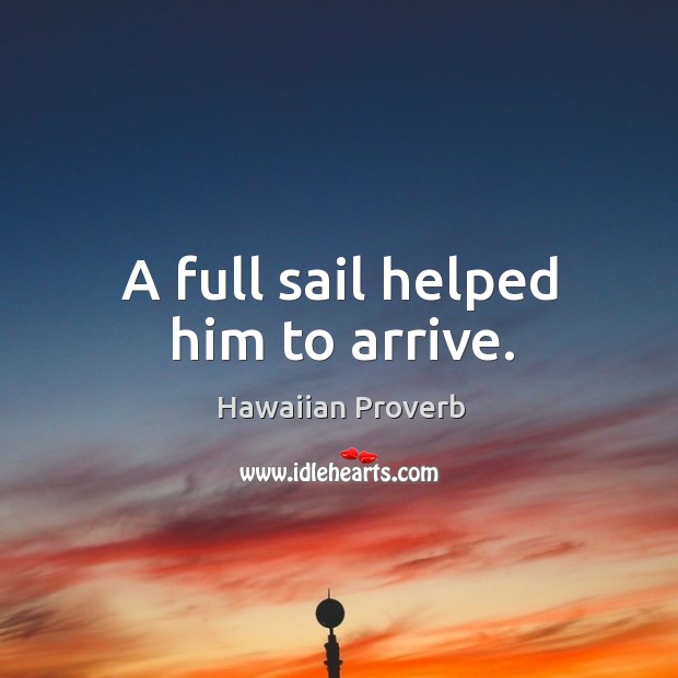 A full sail helped him to arrive. Hawaiian Proverbs Image