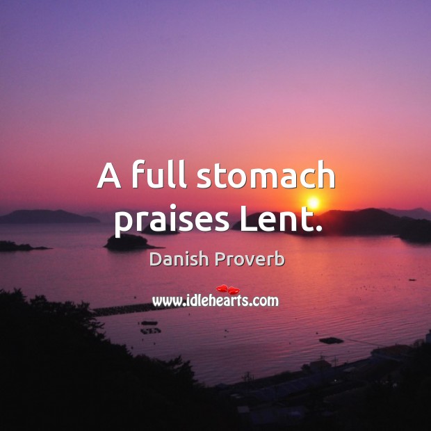 A full stomach praises lent. Image