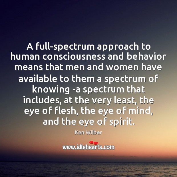A full-spectrum approach to human consciousness and behavior means that men and Ken Wilber Picture Quote