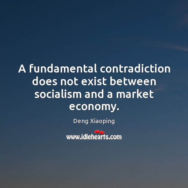 A fundamental contradiction does not exist between socialism and a market economy. Deng Xiaoping Picture Quote
