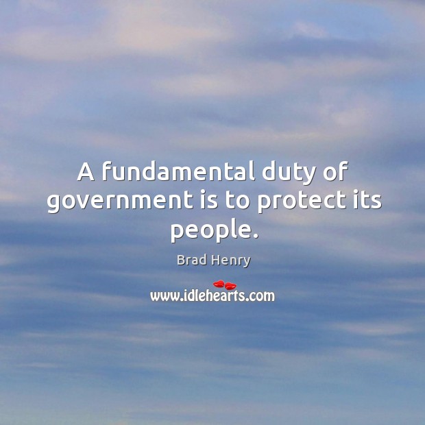 A fundamental duty of government is to protect its people. Brad Henry Picture Quote