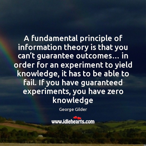 A fundamental principle of information theory is that you can’t guarantee George Gilder Picture Quote