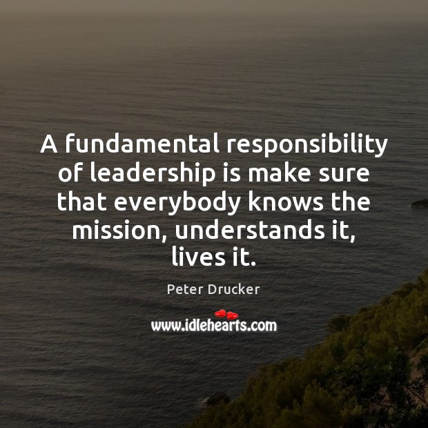A fundamental responsibility of leadership is make sure that everybody knows the Leadership Quotes Image