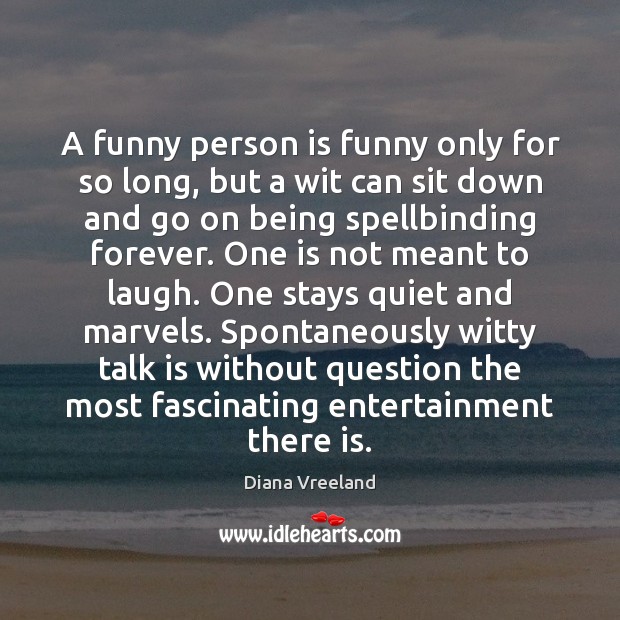 A funny person is funny only for so long, but a wit Diana Vreeland Picture Quote