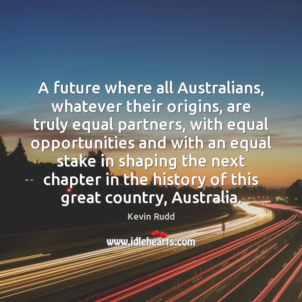 A future where all Australians, whatever their origins, are truly equal partners, 