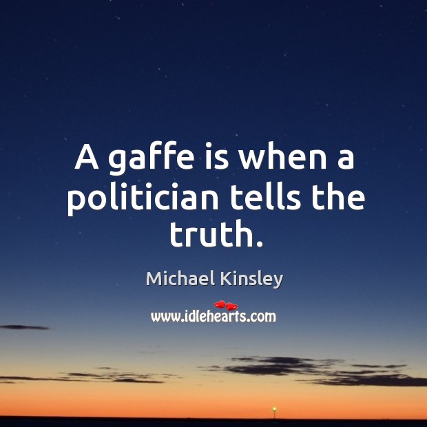 A gaffe is when a politician tells the truth. Michael Kinsley Picture Quote