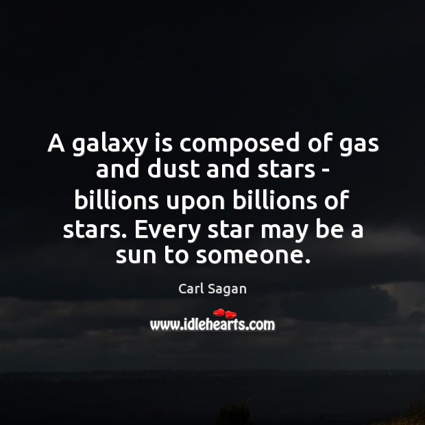 A galaxy is composed of gas and dust and stars – billions Carl Sagan Picture Quote