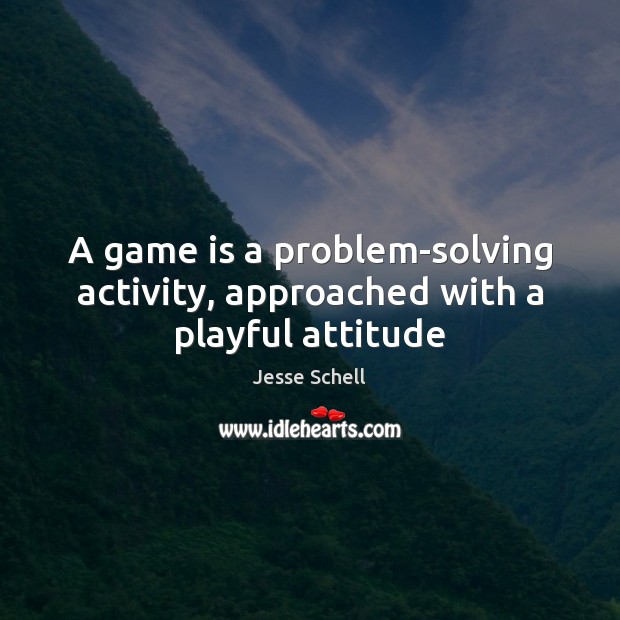 A game is a problem-solving activity, approached with a playful attitude Jesse Schell Picture Quote