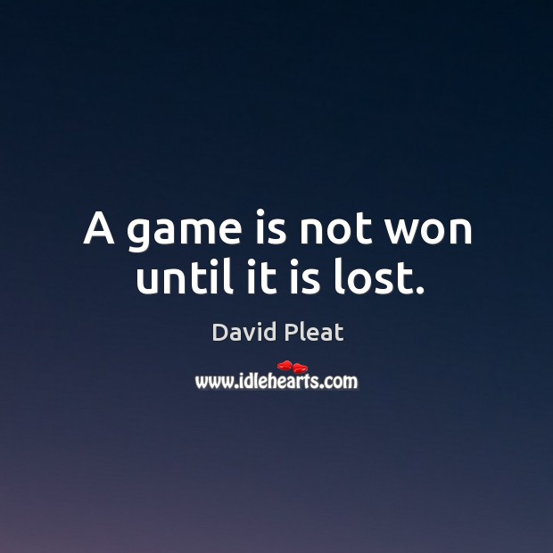 A game is not won until it is lost. Image