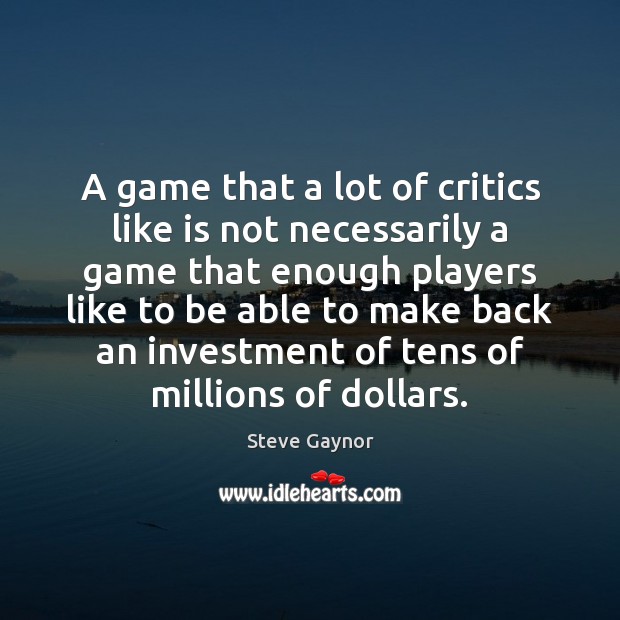 A game that a lot of critics like is not necessarily a Investment Quotes Image