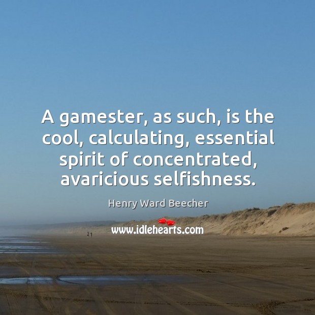 A gamester, as such, is the cool, calculating, essential spirit of concentrated, Image