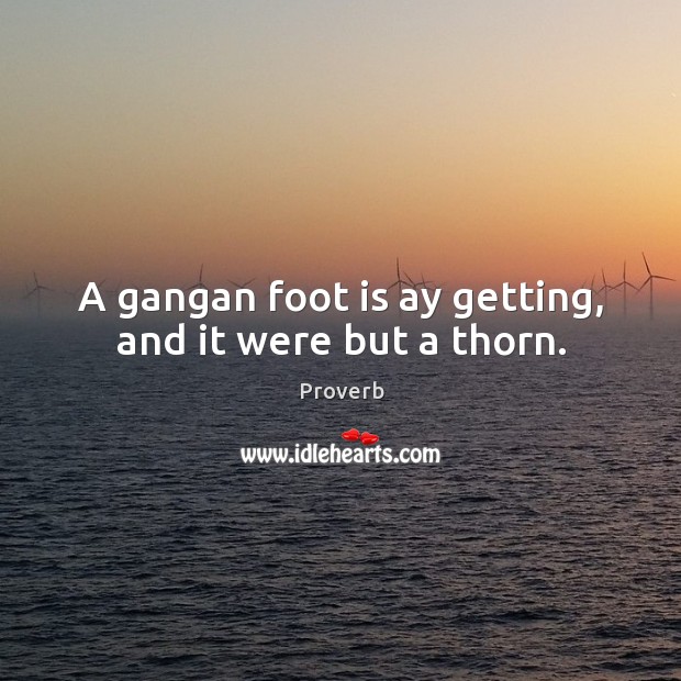 A gangan foot is ay getting, and it were but a thorn. Image