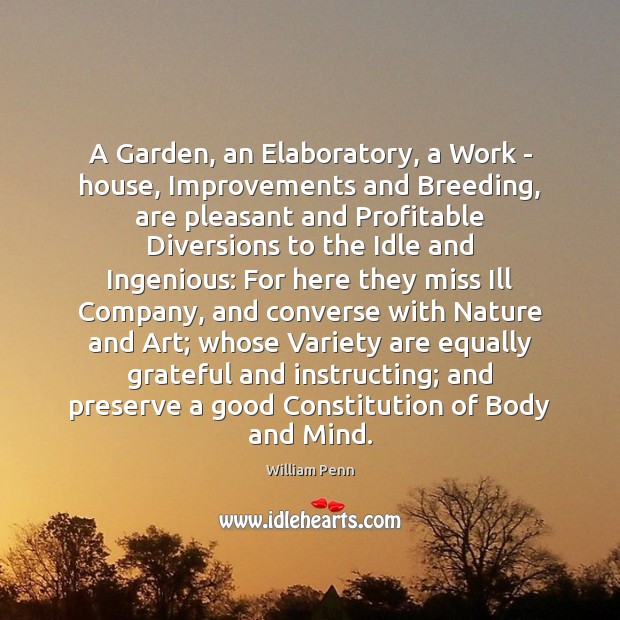 A Garden, an Elaboratory, a Work – house, Improvements and Breeding, are William Penn Picture Quote