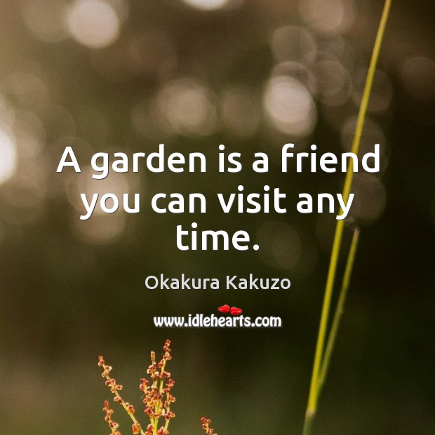 A garden is a friend you can visit any time. Image