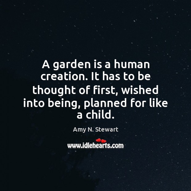A garden is a human creation. It has to be thought of Image