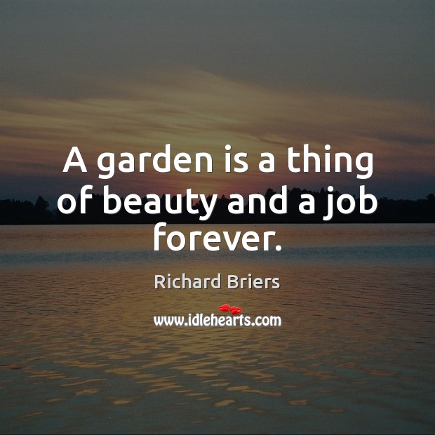 A garden is a thing of beauty and a job forever. Richard Briers Picture Quote