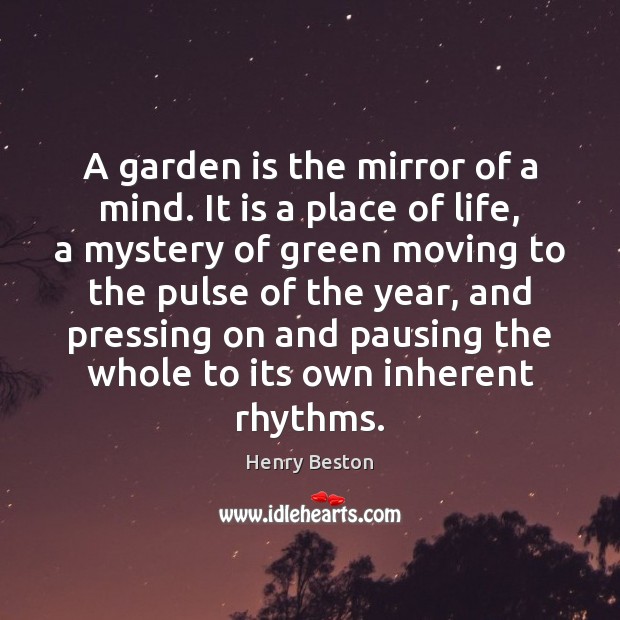 A garden is the mirror of a mind. It is a place Henry Beston Picture Quote