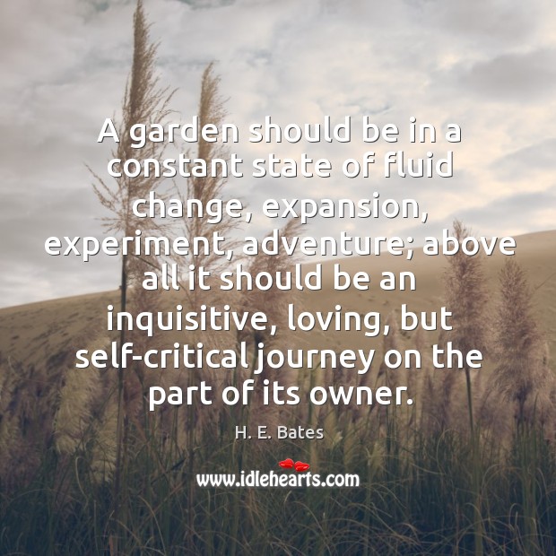 A garden should be in a constant state of fluid change, expansion, H. E. Bates Picture Quote