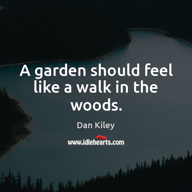 A garden should feel like a walk in the woods. Dan Kiley Picture Quote