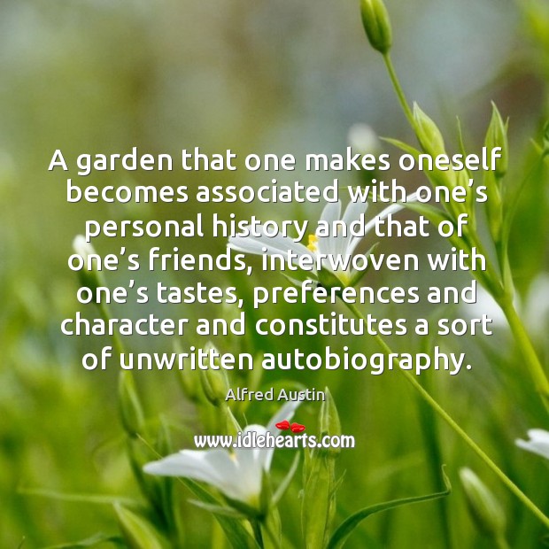 A garden that one makes oneself becomes associated with one’s personal Alfred Austin Picture Quote