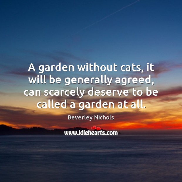 A garden without cats, it will be generally agreed, can scarcely deserve Beverley Nichols Picture Quote