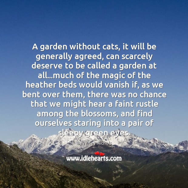 A garden without cats, it will be generally agreed, can scarcely deserve Beverley Nichols Picture Quote
