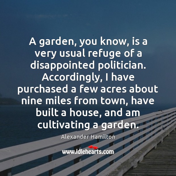A garden, you know, is a very usual refuge of a disappointed Alexander Hamilton Picture Quote