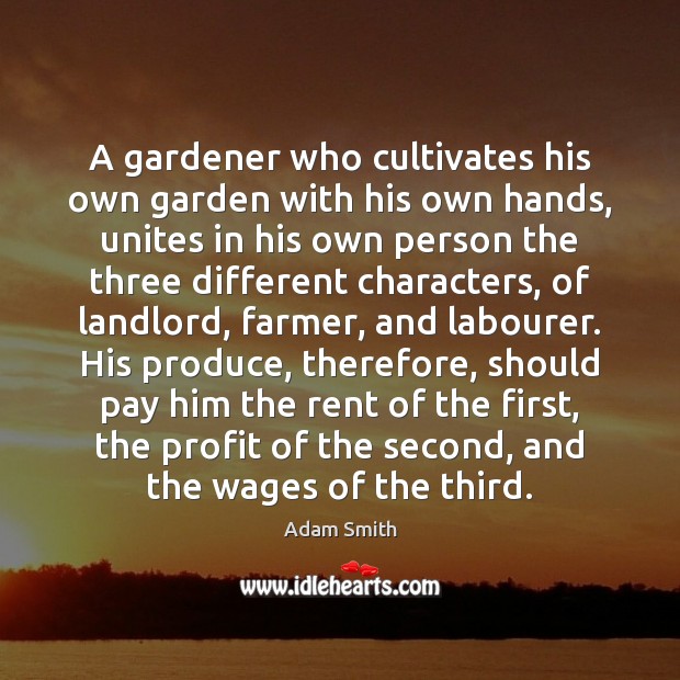 A gardener who cultivates his own garden with his own hands, unites Adam Smith Picture Quote