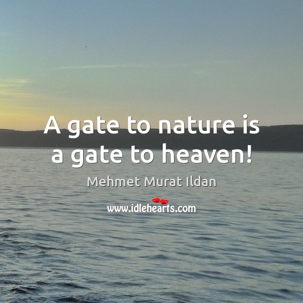 A gate to nature is a gate to heaven! Mehmet Murat Ildan Picture Quote