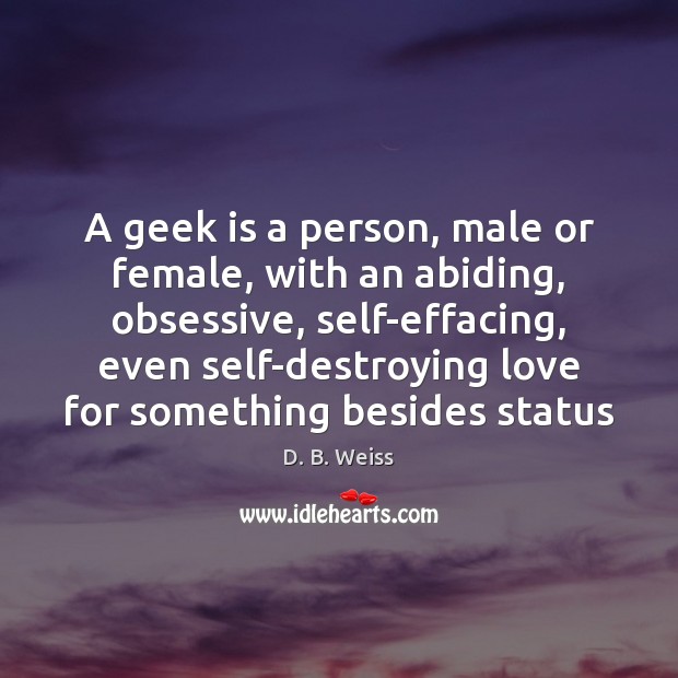A geek is a person, male or female, with an abiding, obsessive, Image