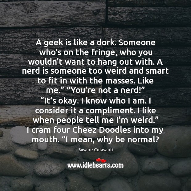 A geek is like a dork. Someone who’s on the fringe, Susane Colasanti Picture Quote