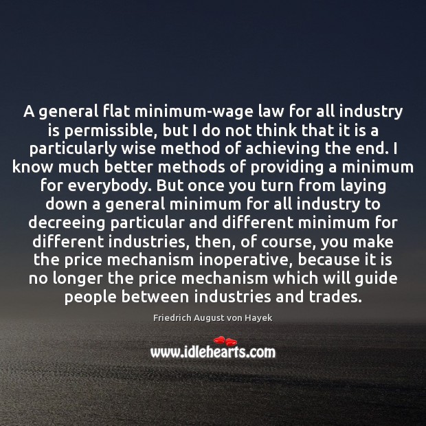 A general flat minimum-wage law for all industry is permissible, but I Friedrich August von Hayek Picture Quote