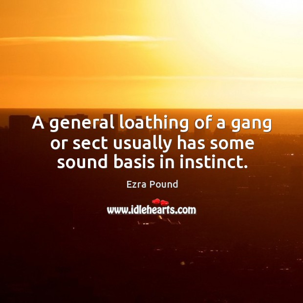A general loathing of a gang or sect usually has some sound basis in instinct. Image