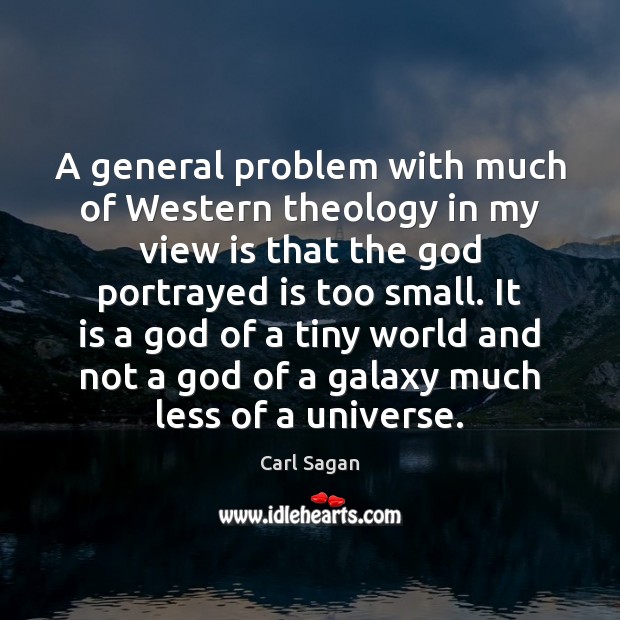 A general problem with much of Western theology in my view is Carl Sagan Picture Quote