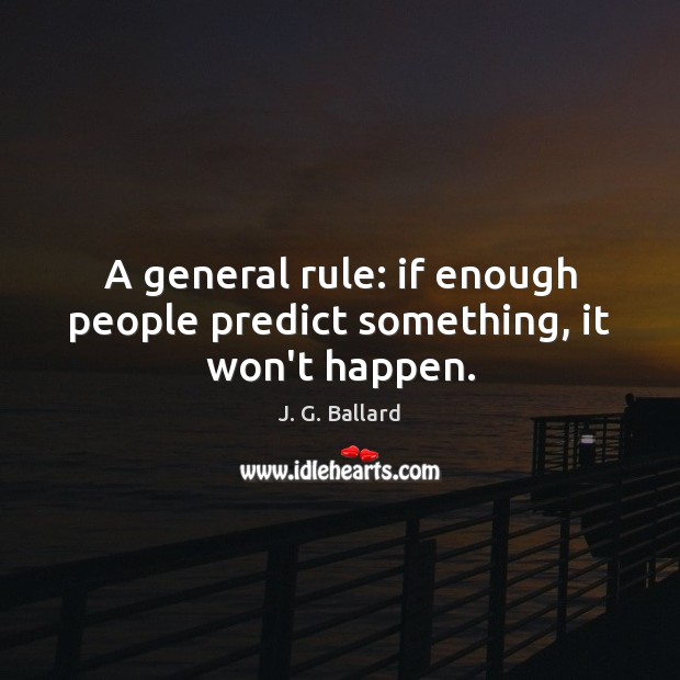 A general rule: if enough people predict something, it won’t happen. Image