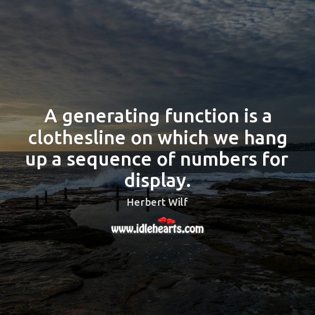 A generating function is a clothesline on which we hang up a Herbert Wilf Picture Quote