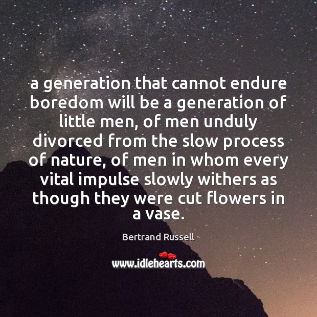 A generation that cannot endure boredom will be a generation of little Bertrand Russell Picture Quote