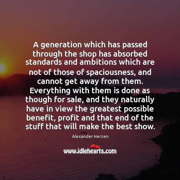 A generation which has passed through the shop has absorbed standards and Alexander Herzen Picture Quote