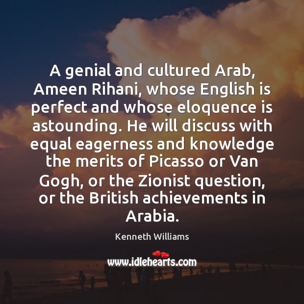 A genial and cultured Arab, Ameen Rihani, whose English is perfect and Kenneth Williams Picture Quote