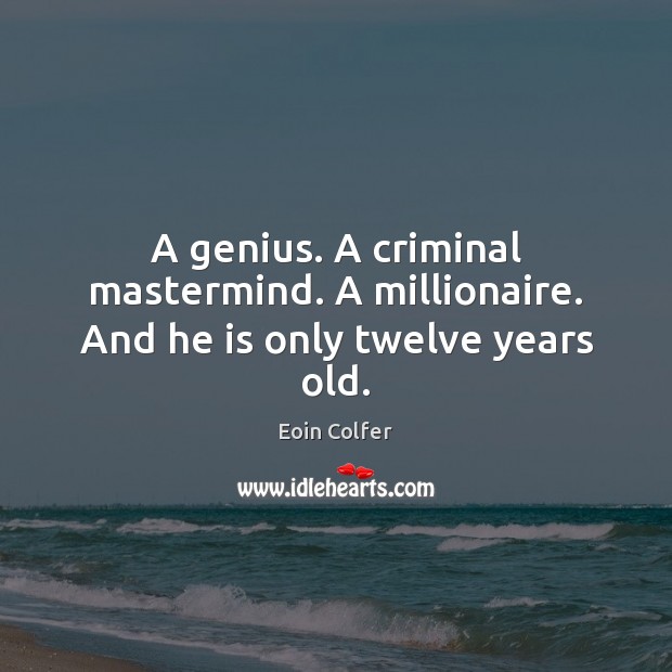 A genius. A criminal mastermind. A millionaire. And he is only twelve years old. Eoin Colfer Picture Quote