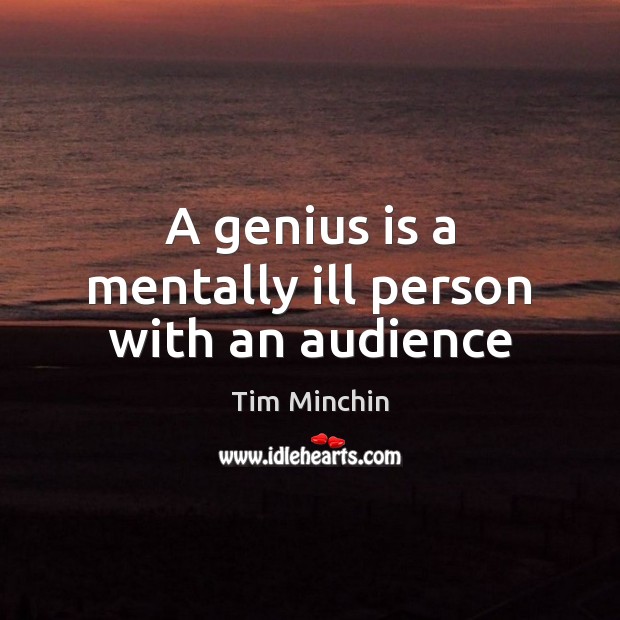 A genius is a mentally ill person with an audience Tim Minchin Picture Quote