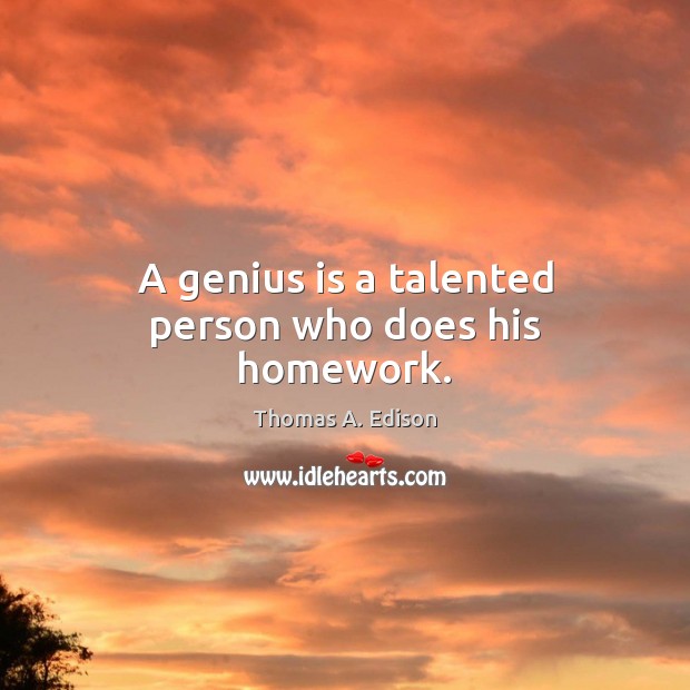 A genius is a talented person who does his homework. Image