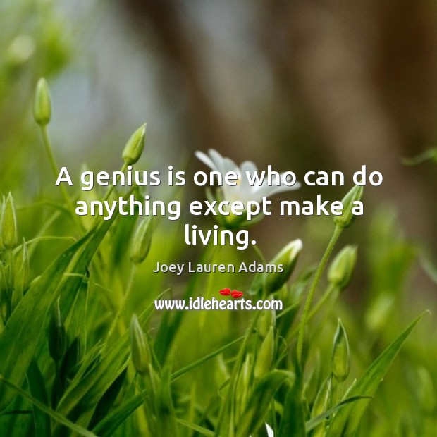 A genius is one who can do anything except make a living. Joey Lauren Adams Picture Quote