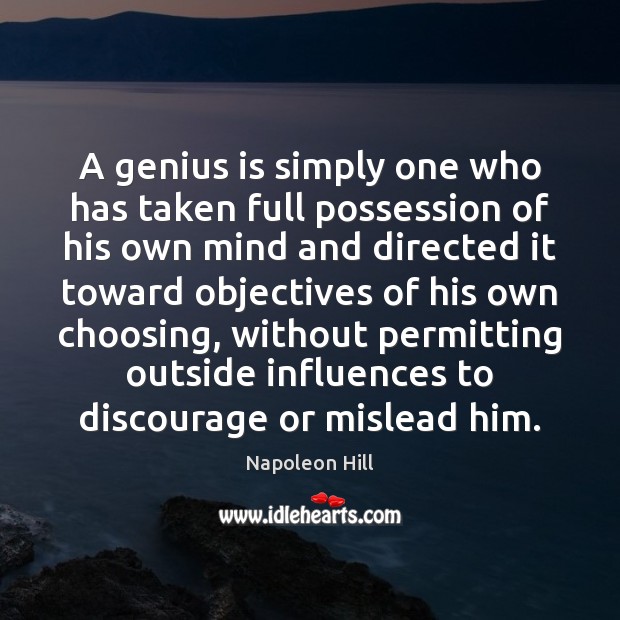 A genius is simply one who has taken full possession of his Image