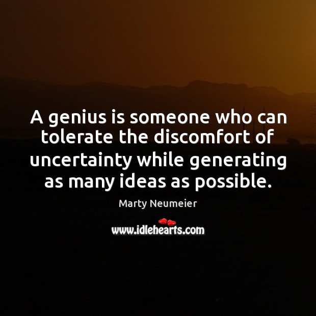 A genius is someone who can tolerate the discomfort of uncertainty while Marty Neumeier Picture Quote