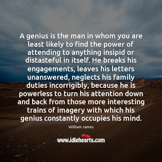 A genius is the man in whom you are least likely to William James Picture Quote